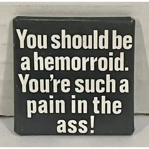 You Should Be A Hemorrhoid You're Such A‎ Pain in the A** Pin Button Funny 1.5”
